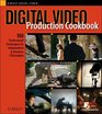 Digital Video Production Cookbook 100 Professional Techniques for Independent and Amateur Filmmakers
