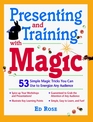 Presenting and Training with Magic 53 Simple Magic Tricks You Can Use to Energize Any Audience