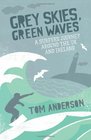 Grey Skies Green Waves A Surfer's Journay Around the UK and Ireland