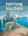 The Tortoise and the Soldier A Story of Courage and Friendship in World War I