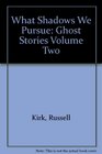 What Shadows We Pursue Ghost Stories Volume Two