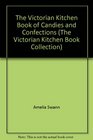 The Victorian Kitchen Book of Candies and Confections