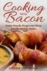 Cooking with Bacon: Family-Friendly Recipes with Bacon from Breakfast to Dessert