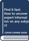 Find it fast How to uncover expert information on any subject