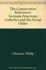 The Conservative Reformers GermanAmerican Catholics and the Social Order