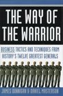 The Way of the Warrior  Business Tactics  Techniques From History's Twelve Greatest Generals