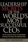 Leadership Secrets of the World's Most Successful CEOs  100 Top Executives Reveal the Management Strategies That Made Their Companies Great