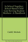 In School Together SchoolBased Child Care Serving Student Mothers  A Handbook