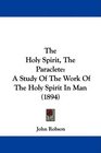 The Holy Spirit The Paraclete A Study Of The Work Of The Holy Spirit In Man