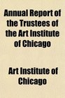 Annual Report of the Trustees of the Art Institute of Chicago