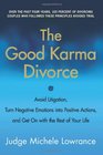 The Good Karma Divorce Avoid Litigation Turn Negative Emotions into Positive Actions and Get On with the Rest of Your Life