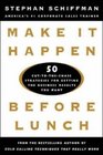 Make It Happen Before Lunch 50 CuttotheChase Strategies for Getting the Business Results You Want