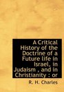 A Critical History of the Doctrine of a Future life in Israel in Judaism  and in Christianity