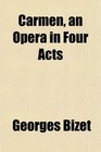 Carmen an Opera in Four Acts