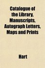 Catalogue of the Library Manuscripts Autograph Letters Maps and Prints