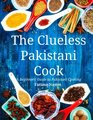 The Clueless Pakistani Cook: A Beginners Guide to Pakistani Cooking