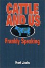 Cattle and Us Frankly Speaking