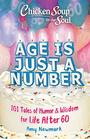Chicken Soup for the Soul Age Is Just a Number 101 Stories of Humor  Wisdom for Life After 60