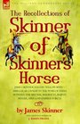 THE RECOLLECTIONS OF SKINNER OF SKINNER'S HORSE  JAMES SKINNER AND HIS 'YELLOW BOYS'  IRREGULAR CAVALRY IN THE WARS OF INDIA BETWEEN THE BRITISH MAHRATTA RAJPUT MOGUL SIKH  PINDARREE FORCES