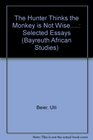 The Hunter Thinks the Monkey is Not Wise Selected Essays