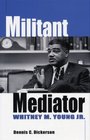 Militant Mediator Whitney M Young Jr