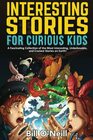 Interesting Stories for Curious Kids A Fascinating Collection of the Most Interesting Unbelievable and Craziest Stories on Earth