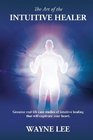 The Art of the Intuitive Healer Genuine Real Life Case Studies of Intuitive Healing That Will Captivate Your Heart