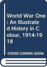 World War One An Illustrated History in Colour 19141918