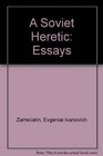 A Soviet Heretic Essays by Yevgeny Zamyatin