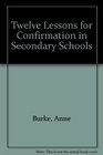 TWELVE LESSONS FOR CONFIRMATION IN SECONDARY SCHOOLS