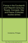 France in the Fourteenth and Fifteenth Centuries People Concepts War and Peace