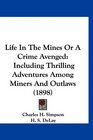 Life In The Mines Or A Crime Avenged Including Thrilling Adventures Among Miners And Outlaws