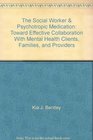 The Social Worker  Psychotropic Medication Toward Effective Collaboration With Mental Health Clients Families and Providers