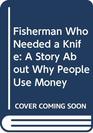 Fisherman Who Needed a Knife A Story About Why People Use Money