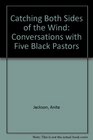 Catching Both Sides of the Wind Conversations with Five Black Pastors