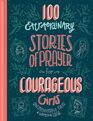 100 Extraordinary Stories of Prayer for Courageous Girls: Unforgettable Tales of Women of Faith