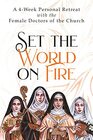 Set the World on Fire A 4Week Personal Retreat with the Female Doctors of the Church