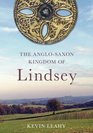 Lindsey The Archaeology of an AngloSaxon Kingdom