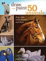 Draw and Paint 50 Animals Dogs cats birds horses rabbits and more
