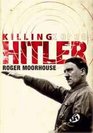 Killing Hitler The Third Reich and the Plots Against the Fuhrer