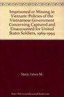 Imprisoned or Missing in Vietnam Policies of the Vietnamese Government Concerning Captured and Unaccounted for United States Soldiers 19691994