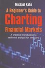 A Beginner's Guide to Charting Financial Markets A Practical Introduction to Technical Analysis for Investors