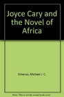 Joyce Cary and the Novel of Africa