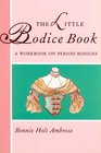 The Little Bodice Book: A Workbook on Period Bodices (Ambrose, Bonnie Holt, Little Costume Workbooks.)