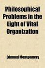 Philosophical Problems in the Light of Vital Organization