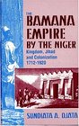 The Bamana Empire by the Niger Kingdom Jihad and Colonization 17121920