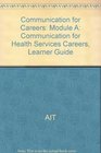 Communication for Careers Module A  Communication for Health Services Careers Learner Guide