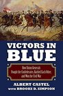 Victors in Blue How Union Generals Fought the Confederates Battled Each Other and Won the Civil War