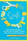 Craft Inc The Ultimate Guide to Turning Your Creative Hobby into a Successful Business