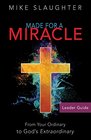 Made for a Miracle Leader Guide From Your Ordinary to God's Extraordinary